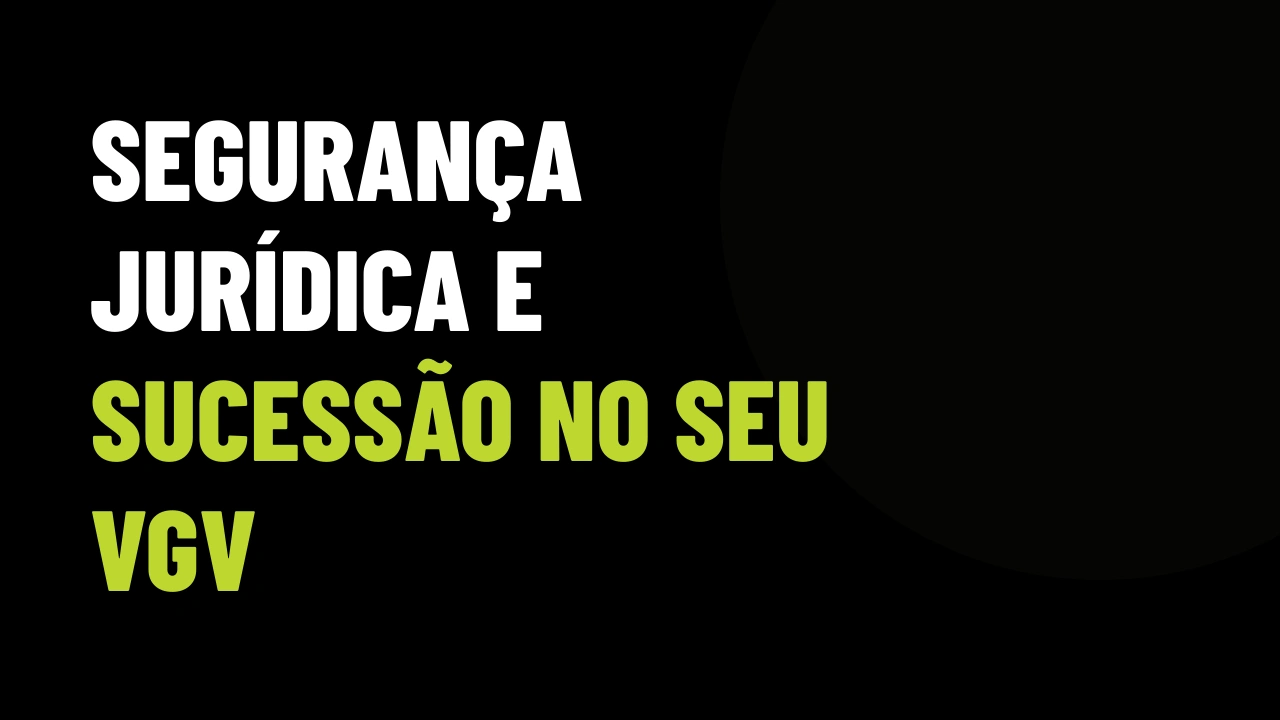 Decisões do STJ e Segurança Jurídica: Como Proteger o VGV Contra Riscos de Herança e Partilha de Bens