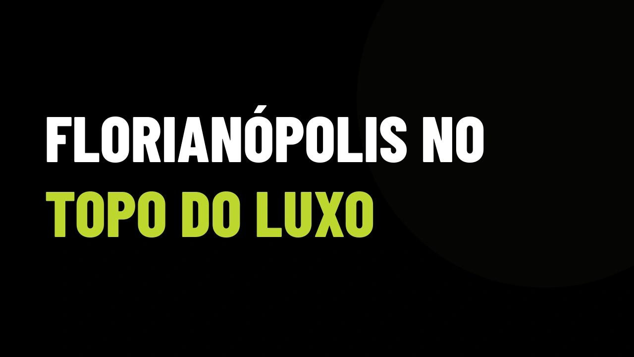 Florianópolis no Topo do Luxo: Como Surfar a Alta do Metro Quadrado e Multiplicar seu VGV