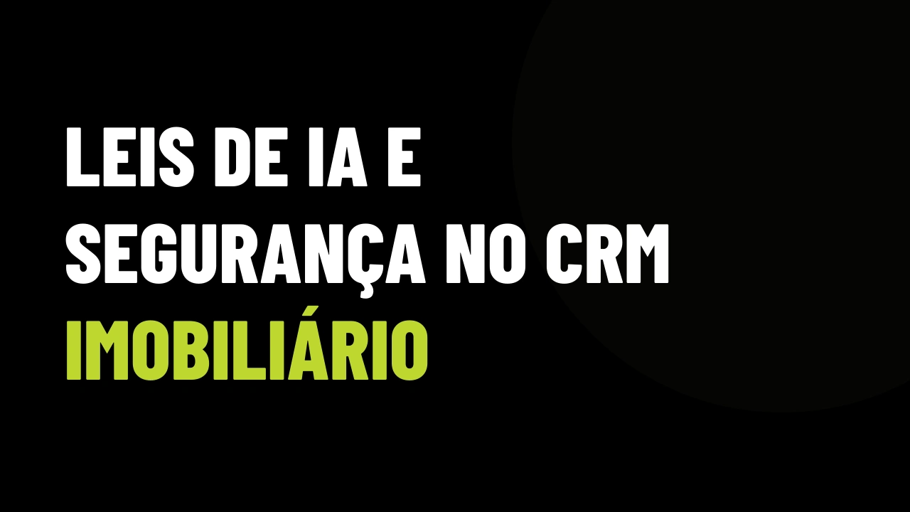 Leis mais duras para IA: o risco invisível que pode travar o CRM e os dados da sua imobiliária
