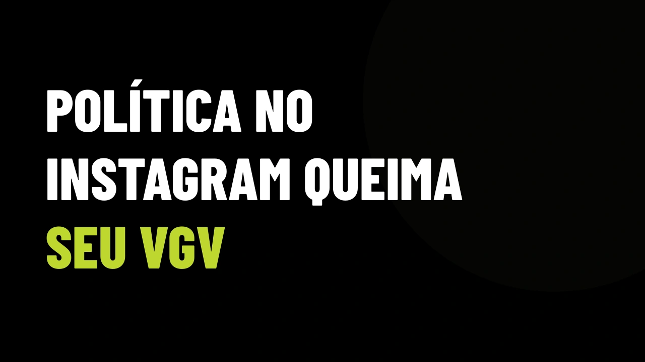 Política no Instagram: o erro que afasta metade dos compradores e destrói o VGV do corretor