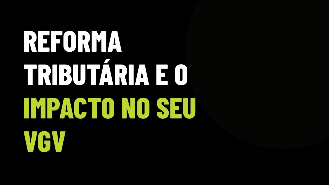Reforma Tributária no Setor Imobiliário: Como Usar o Alerta das Construtoras Para Fechar Vendas Agora