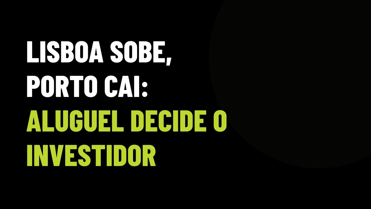 Lisboa sobe 2,6% e Porto cai 3,2%: o corretor que vende para investidor sem ler dados de aluguel vai perder o cliente