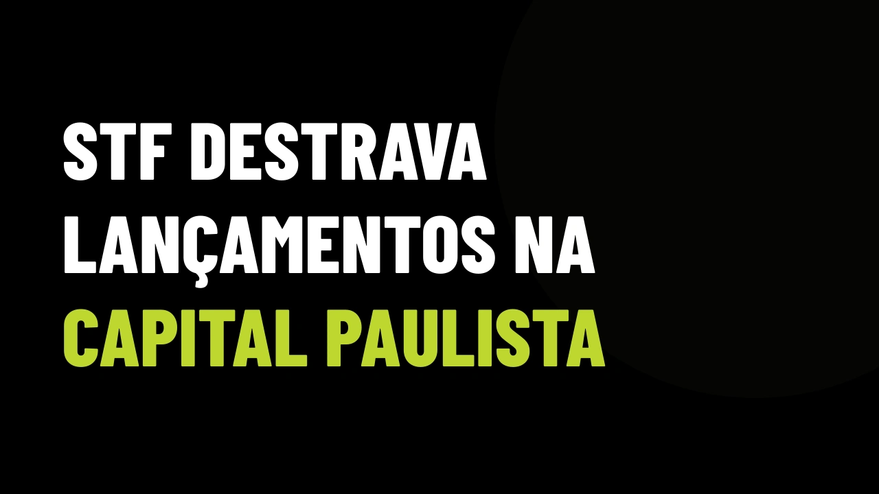STF destrava lançamentos em São Paulo: a corrida pelo lead que vai separar quem vende de quem quebra