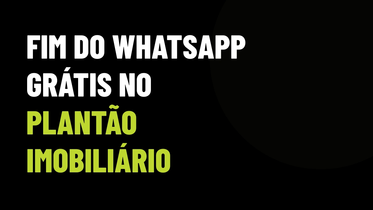 WhatsApp acabou com a mensagem grátis: quanto vai custar atender seu lead imobiliário agora?